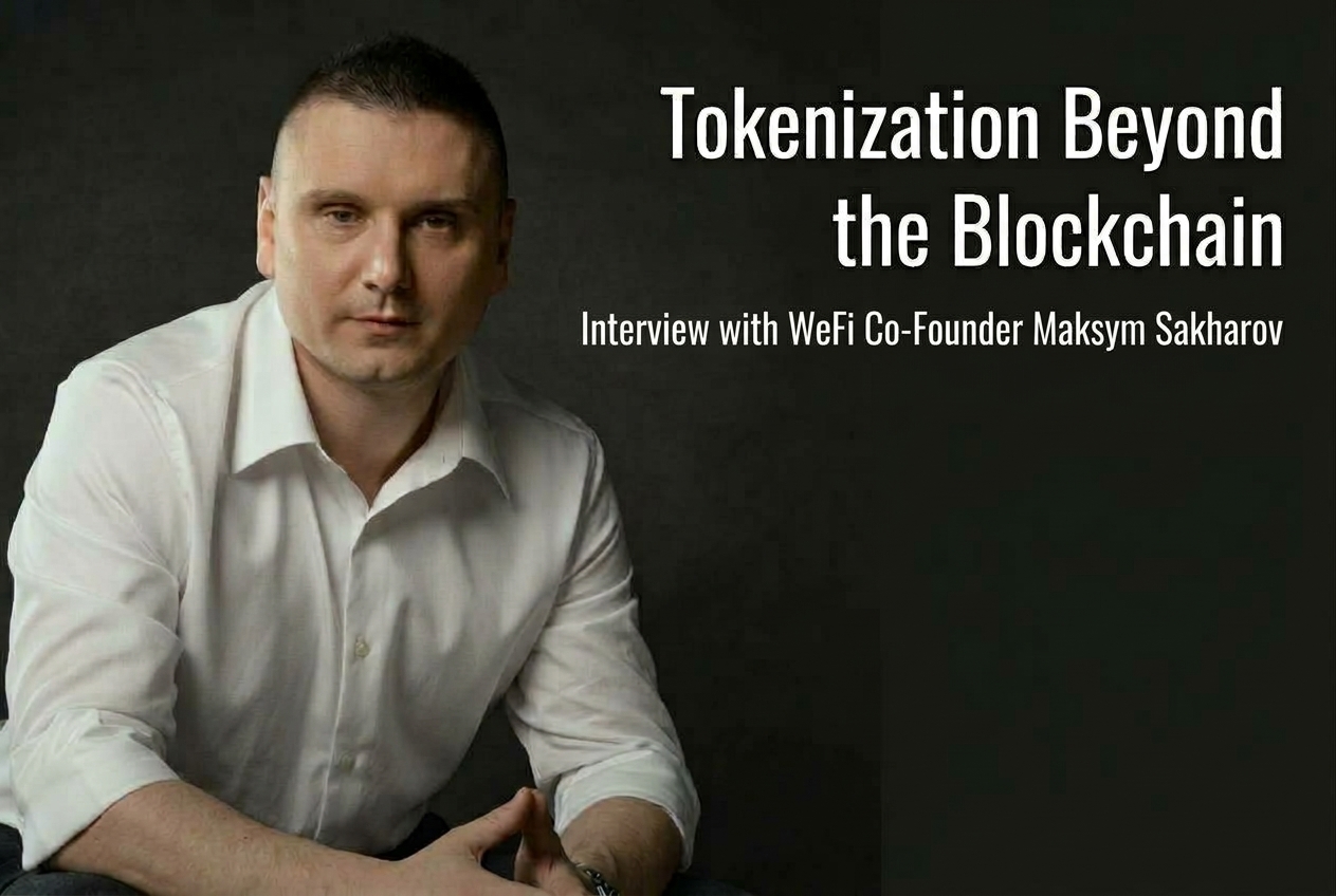 Tokenization Is More Than Putting Assets on Blockchain: Interview with WeFi Co-Founder Maksym Sakharov
